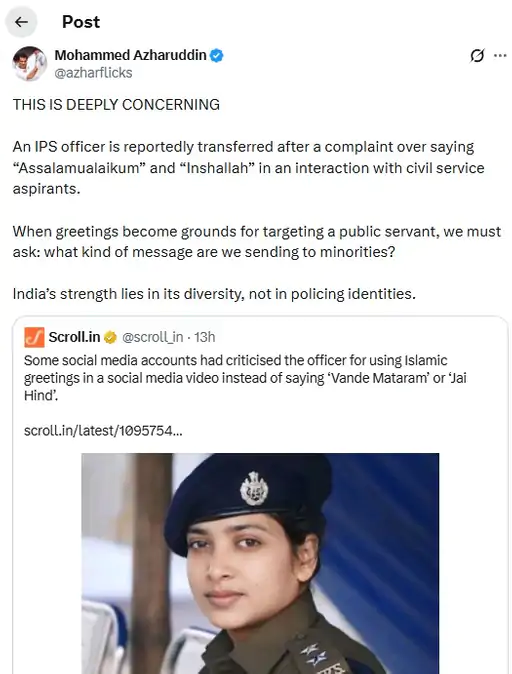 पश्चिम बंगाल की आईपीएस अधिकारी बुशरा बानो के ट्रांसफर पर सवाल उठाते हुए पूर्व क्रिकेटर और सांसद मोहम्मद अजहरुद्दीन ने कहा- यह बेहद ही चिंताजनक है कि ‘अस्सलाम वालेकुम’ और ‘इंशाल्लाह’ कहने पर एक आईपीएस अधिकारी का तबादला कर दिया गया